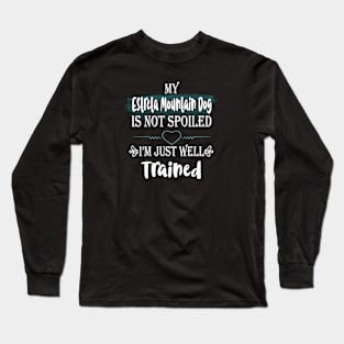 My Estrela Mountain dog is not spoiled I'm just well trained Long Sleeve T-Shirt